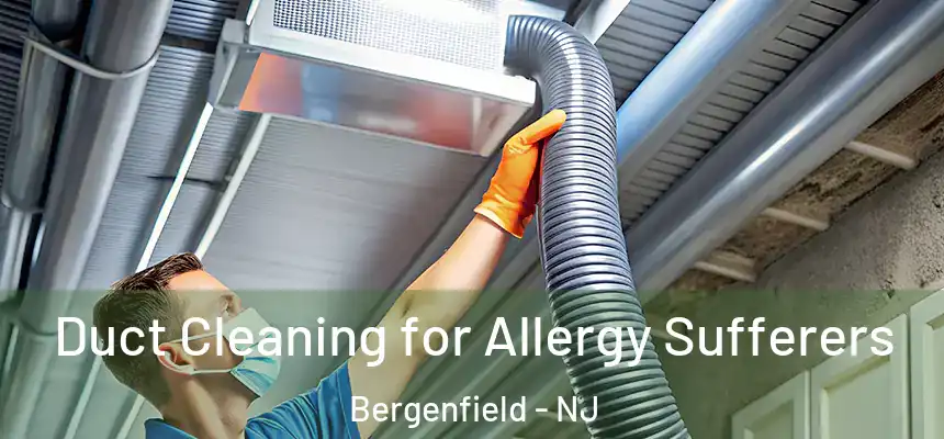  Duct Cleaning for Allergy Sufferers Bergenfield - NJ