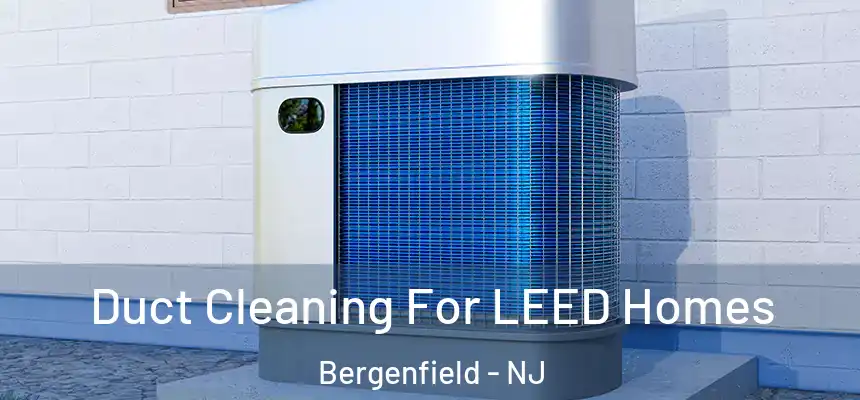 Duct Cleaning For LEED Homes Bergenfield - NJ