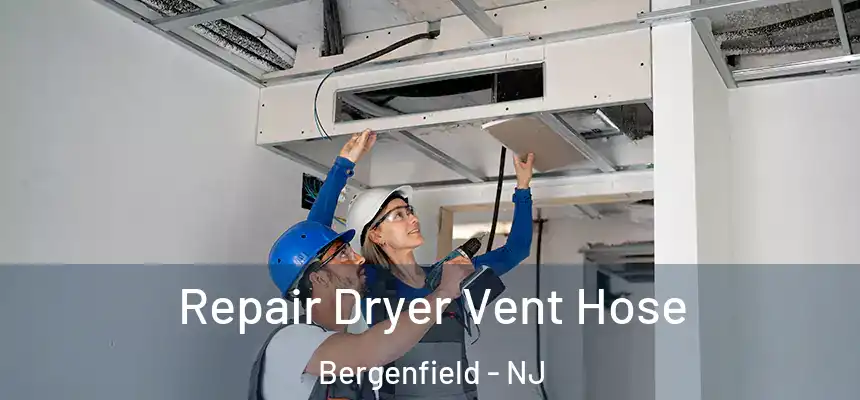 Repair Dryer Vent Hose Bergenfield - NJ